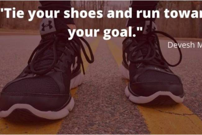 ‘TIE YOUR SHOES AND RUN TOWARDS YOUR GOAL’